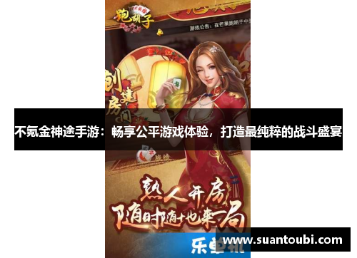 不氪金神途手游：畅享公平游戏体验，打造最纯粹的战斗盛宴