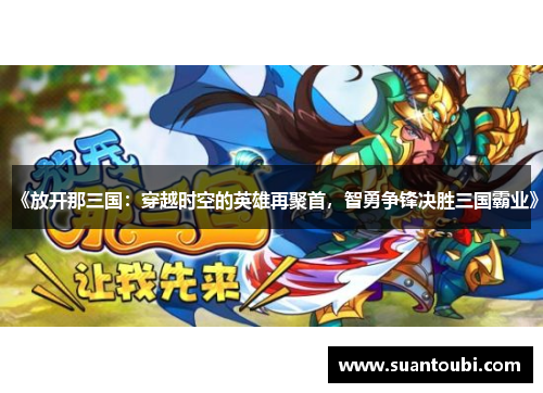《放开那三国：穿越时空的英雄再聚首，智勇争锋决胜三国霸业》