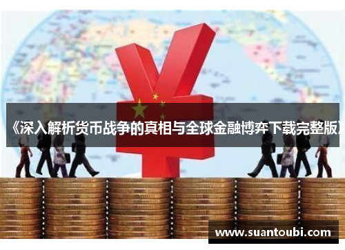 《深入解析货币战争的真相与全球金融博弈下载完整版》