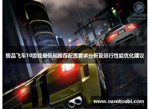 极品飞车10游戏最低和推荐配置要求分析及运行性能优化建议