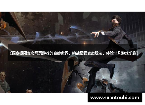 《探索极限变态网页游戏的奇妙世界，挑战最强变态玩法，体验非凡游戏乐趣》